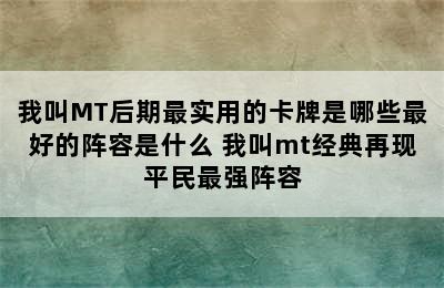 我叫MT后期最实用的卡牌是哪些最好的阵容是什么 我叫mt经典再现平民最强阵容